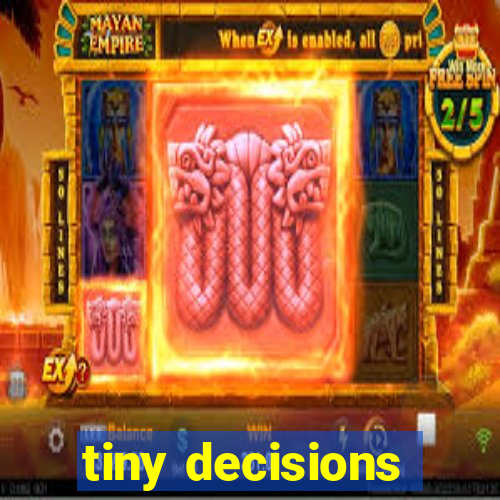 tiny decisions